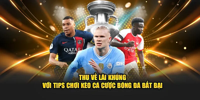 Thu về lãi khủng với tips chơi kèo cá cược bóng đá bất bại